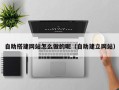 沙洋自助搭建网站怎么做的呢（自助建立网站）